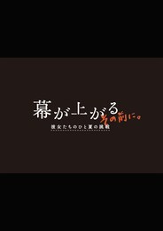 幕が上がる、その前に。彼女たちのひと夏の挑戦