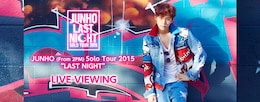 《JUNHO (From 2PM) Solo Tour 2015 “LAST NIGHT“ ライブ・ビューイング》