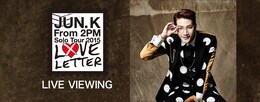 《Jun. K (From 2PM) Solo Tour 2015 “LOVE LETTER“ ライブ・ビューイング》