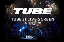 《TUBE 31 LIVE SCREEN ～2016 夏 前夜祭～》