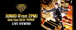 《JUNHO (From 2PM) Solo Tour 2016 “HYPER“ ライブ・ビューイング》