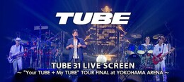 《TUBE 31 LIVE SCREEN ～“Your TUBE + My TUBE“TOUR FINAL at YOKOHAMA ARENA～》
