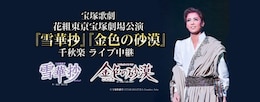 《宝塚歌劇 花組東京宝塚劇場公演『雪華抄（せっかしょう）』『金色（こんじき）の砂漠』千秋楽ライブ中継》