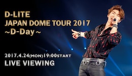 《D-LITE JAPAN DOME TOUR 2017 ～D-Day～ LIVE VIEWING》