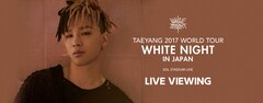 《TAEYANG 2017 WORLD TOUR （WHITE NIGHT） IN JAPAN -SOL STADIUM LIVE- LIVE VIEWING》