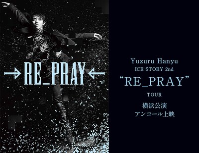 《Yuzuru Hanyu ICE STORY 2nd “RE_PRAY” TOUR 横浜公演 アンコール上映》