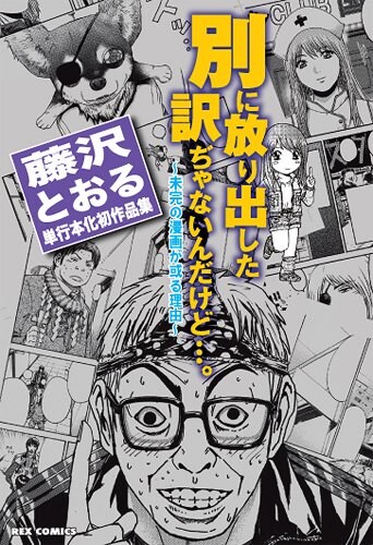 「別に放り出した訳ぢゃないんだけど…。 ～未完の漫画が或る理由～ 藤沢とおる単行本化初作品集」