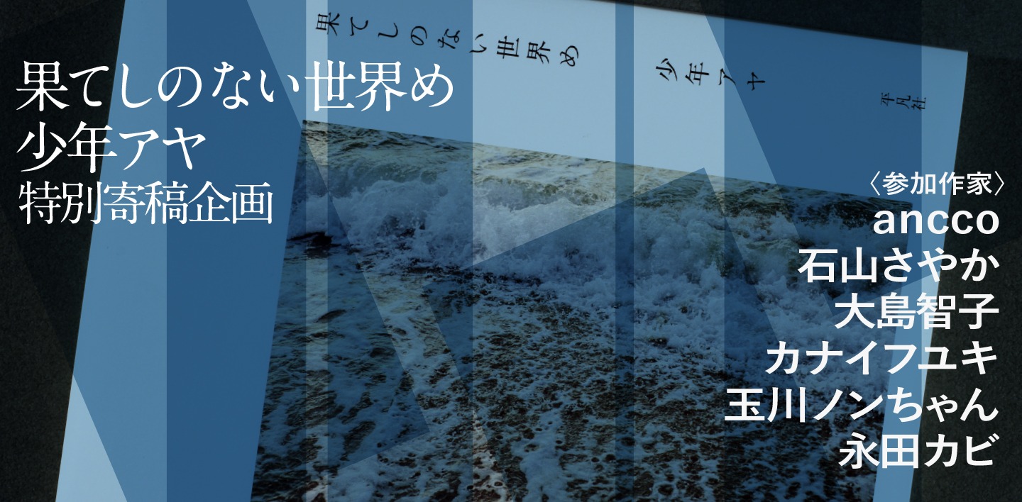 「少年アヤ『果てしのない世界め』特別寄稿企画」