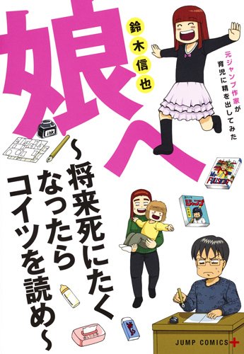 「娘へ～将来死にたくなったらコイツを読め～元ジャンプ作家が育児に精を出してみた」