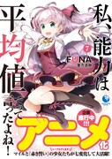 「私、能力は平均値でって言ったよね！」原作小説7巻