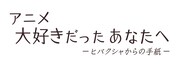 「アニメ 大好きだったあなたへ～ヒバクシャからの手紙～」タイトルロゴ