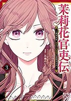 「茉莉花官吏伝～後宮女官、気まぐれ皇帝に見初められ～」3巻