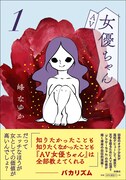 峰なゆかが自身の経験をもとに描く自伝的マンガ「AV女優ちゃん」1巻