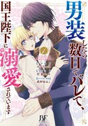 「男装したら数日でバレて、国王陛下に溺愛されています」1巻