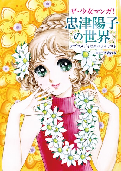 「ザ・少女マンガ！ 忠津陽子の世界 ラブコメディのスペシャリスト」