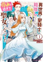 「異世界で聖騎士の箱推ししてたら尊みが過ぎて聖女になってた」1巻
