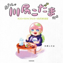 「あたしゃ川尻こだまだよ～デンジャラスライフハッカーのただれた生活～」(c)川尻こだま/KADOKAWA