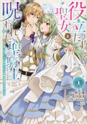 「役立たず聖女と呪われた聖騎士《思い出づくりで告白したら求婚＆溺愛されました》」1巻
