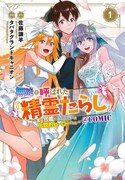 「無能と呼ばれた『精霊たらし』～実は異能で、精霊界では伝説的ヒーローでした～＠COMIC」1巻