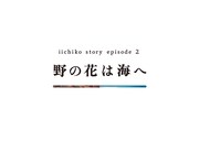 「iichiko story ep.2 『野の花は海へ』」より。