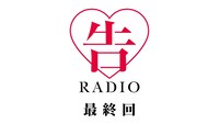 公式Webラジオ番組「告RADIO」最終回のサムネイル。
