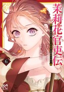 「茉莉花官吏伝 ～後宮女官、気まぐれ皇帝に見初められ～」6巻（プリンセス・コミックス/秋田書店）