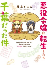 異世界だけど、どう考えてもここは千葉！「悪役令嬢に転生したら千葉だった件」