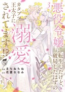 「悪役令嬢に転生したけど、破局したはずのカタブツ王太子に溺愛されてます」3巻