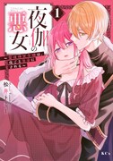 「夜伽の悪女 ～発情体質令嬢は、夜ごと皇帝に愛される～」1巻