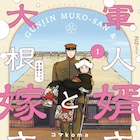 戸惑った、怖かった、でもどんどん好きになっていく「軍人婿さんと大根嫁さん」1巻