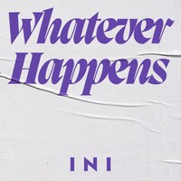 INI「Whatever Happens」