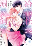 「冷徹社長に拾われて溺愛飼育されています」