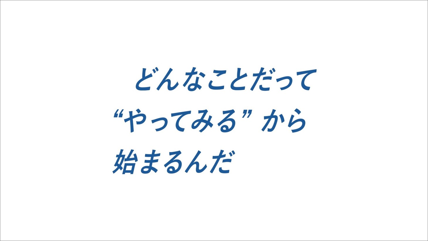 「どんなことだって“やってみる”から始まるんだ」編より。