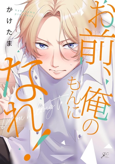 「お前、俺のもんになれ！」