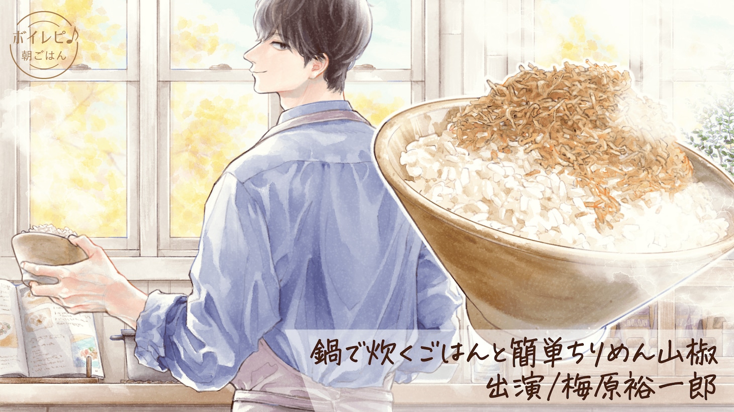 「梅原裕一郎の声で作る【鍋で炊くごはんと簡単ちりめん 山椒】」のイメージ。