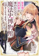 「聖女様に婚約者を奪われたので、魔法史博物館に引きこもります。」ビジュアル