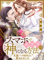 「スマホで異世界の神になる方法～失業したら冷酷領主に愛されました～」より