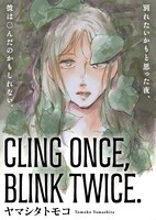 「CLING ONCE, BLINK TWICE.」