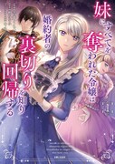 「妹にすべてを奪われた令嬢は婚約者の裏切りを知り回帰する」1巻が