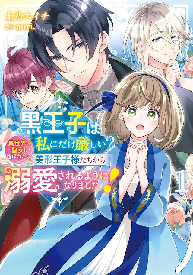 「黒王子は私にだけ厳しい？ 異世界の聖女に選ばれたら、美形王子様たちから溺愛されるようになりました！」1巻
