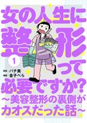 「女の人生に整形って必要ですか？～美容整形の裏側がカオスだった話～」1巻