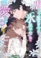 「虐げられの魔術師令嬢は、『氷狼宰相』様に溺愛される」1巻