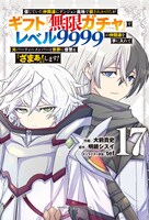 「信じていた仲間達にダンジョン奥地で殺されかけたがギフト『無限ガチャ』でレベル9999の仲間達を手に入れて元パーティーメンバーと世界に復讐＆『ざまぁ！』します！」17巻