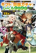 「信じていた仲間達にダンジョン奥地で殺されかけたがギフト『無限ガチャ』でレベル9999の仲間達を手に入れて元パーティーメンバーと世界に復讐＆『ざまぁ！』します！」小説12巻