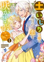 「土いじり令嬢は二度目の恋を咲かせたい～初恋は実らなかったけれど、熱心に花壇のお手入れをしていたら、本物の恋がやって来ました～」1巻