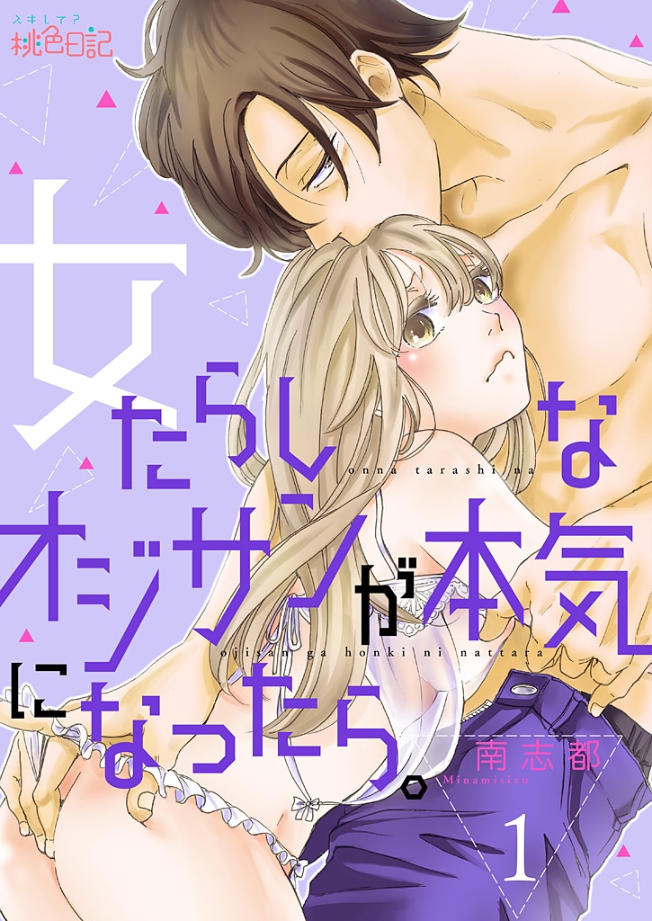 「女たらしなオジサンが本気になったら。」