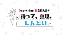 「Snow Man 佐久間大介の待って、無理、しんどい、、」ロゴ