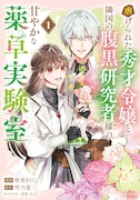 「虐げられた秀才令嬢と隣国の腹黒研究者様の甘やかな薬草実験室」1巻