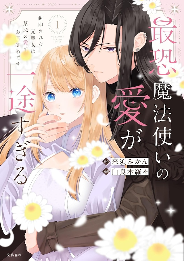 「最恐魔法使いの愛が一途すぎる 封印された元聖女は禁忌の愛でお目覚めです」1巻