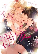 「犬飼さんは隠れ溺愛上司 ※今夜だけは『好き』を我慢できません！」1巻
